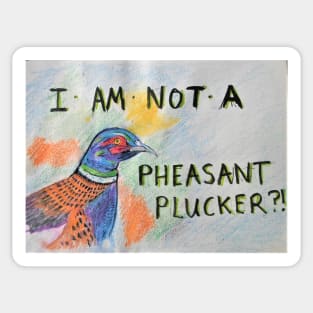 I'm not a Pheasant Plucker?! Sticker